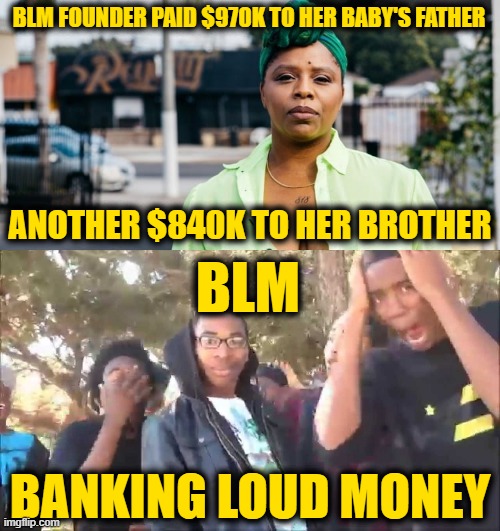 Big Luxury Movement | BLM FOUNDER PAID $970K TO HER BABY'S FATHER; ANOTHER $840K TO HER BROTHER; BLM; BANKING LOUD MONEY | image tagged in blm | made w/ Imgflip meme maker