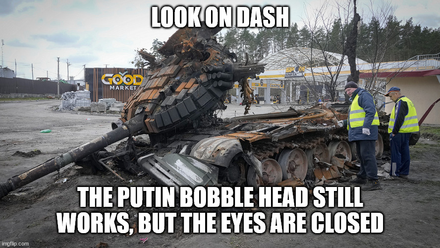 Ukraine | LOOK ON DASH; THE PUTIN BOBBLE HEAD STILL WORKS, BUT THE EYES ARE CLOSED | made w/ Imgflip meme maker