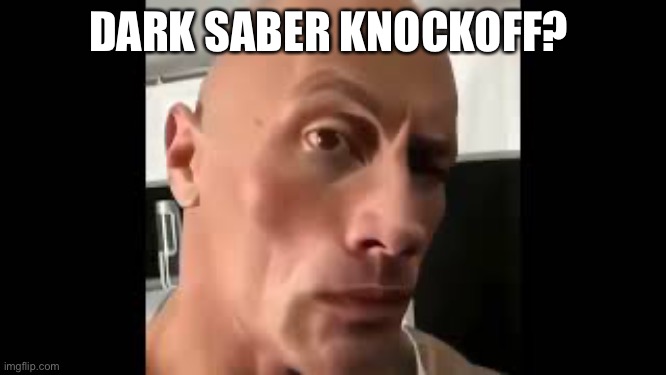 DARK SABER KNOCKOFF? | image tagged in the rock sus | made w/ Imgflip meme maker