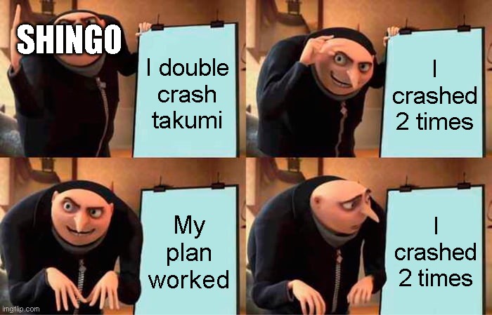 initial crash x2 | SHINGO; I double crash takumi; I crashed 2 times; My plan worked; I crashed 2 times | image tagged in memes,gru's plan,initiald | made w/ Imgflip meme maker