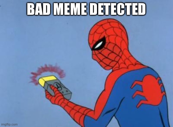 When u scroll for to long | BAD MEME DETECTED | image tagged in spiderman detector | made w/ Imgflip meme maker