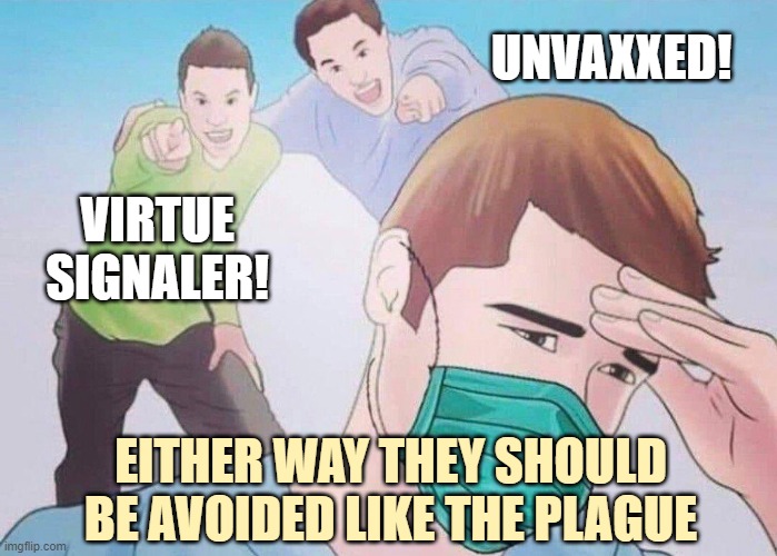 People still wearing masks | UNVAXXED! VIRTUE SIGNALER! EITHER WAY THEY SHOULD BE AVOIDED LIKE THE PLAGUE | image tagged in liberals,covid-19,masks,virtue signalling,unvaccinated,memes | made w/ Imgflip meme maker