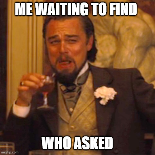 ME WAITING TO FIND WHO ASKED | image tagged in memes,laughing leo | made w/ Imgflip meme maker