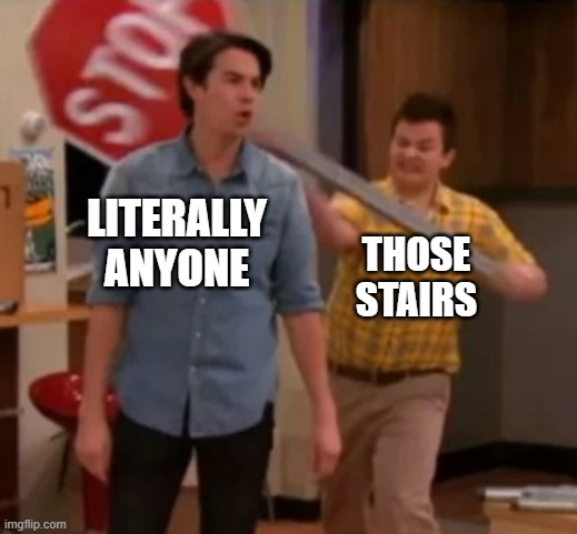 Gibby hitting Spencer with a stop sign | THOSE STAIRS LITERALLY ANYONE | image tagged in gibby hitting spencer with a stop sign | made w/ Imgflip meme maker