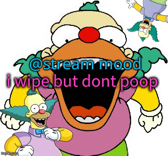 krusty announcement temp | @stream mood; i wipe but dont poop | image tagged in krusty announcement temp | made w/ Imgflip meme maker