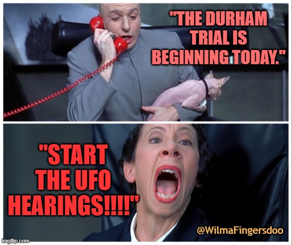 Dr Evil and Frau Yelling | "THE DURHAM TRIAL IS BEGINNING TODAY."; "START THE UFO HEARINGS!!!!"; @WilmaFingersdoo | image tagged in dr evil and frau yelling,surham,ufo hearings | made w/ Imgflip meme maker