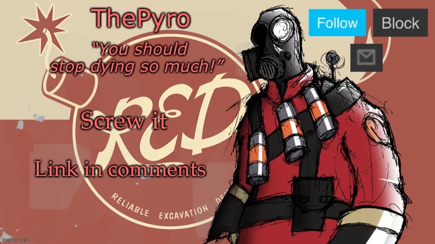 ThePyro’s red team temp | Screw it; Link in comments | image tagged in thepyro s red team temp | made w/ Imgflip meme maker