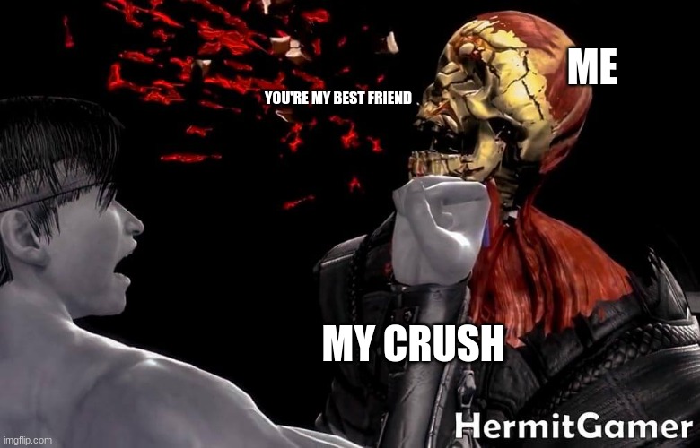 the truth hurts | ME; YOU'RE MY BEST FRIEND; MY CRUSH | made w/ Imgflip meme maker