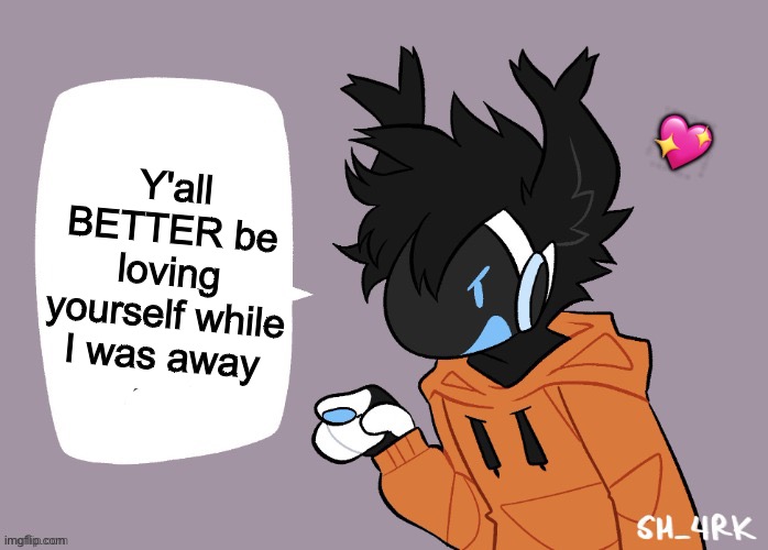 Y'all better | 💖; Y'all BETTER be loving yourself while I was away | image tagged in moose protogen chatbox blank,wholesome | made w/ Imgflip meme maker