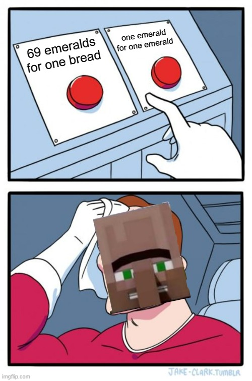 Which FAIR trade to pick??? | one emerald for one emerald; 69 emeralds for one bread | image tagged in memes,two buttons,minecraft,minecraft villagers | made w/ Imgflip meme maker