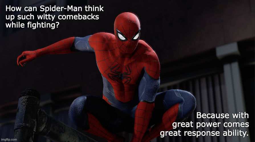 Spider-Man Quip |  How can Spider-Man think

up such witty comebacks

while fighting? Because with great power comes great response ability. | image tagged in spider-man,bad puns,geek jokes | made w/ Imgflip meme maker