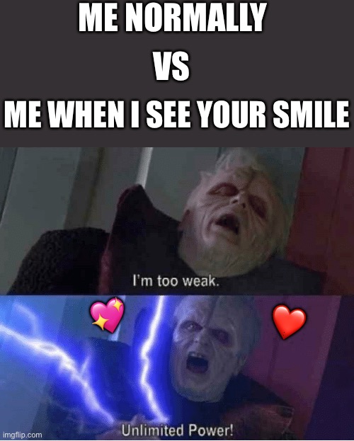Unlimited POWER | ME NORMALLY; VS; ME WHEN I SEE YOUR SMILE; 💖; ❤️ | image tagged in too weak unlimited power,wholesome | made w/ Imgflip meme maker