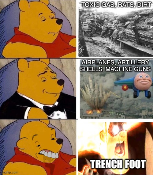 World War I was Goofy Man | TOXIC GAS, RATS, DIRT; AIRPLANES, ARTILLERY SHELLS, MACHINE GUNS; TRENCH FOOT | image tagged in best better blurst,history,lol,barney will eat all of your delectable biscuits,meanwhile on imgflip | made w/ Imgflip meme maker