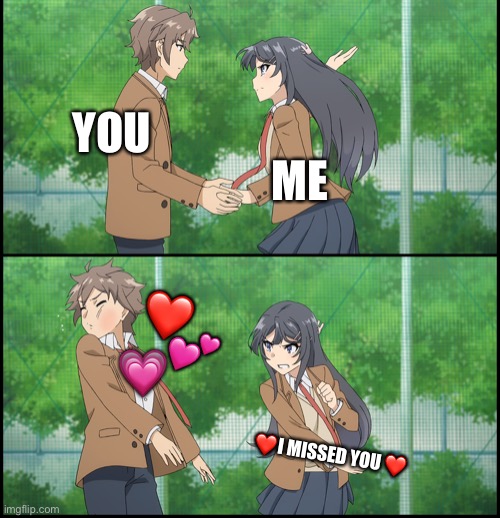 I missed you all so much :( | YOU; ME; ❤️; 💕; 💗; ❤️I MISSED YOU ❤️ | image tagged in anime girl slapping a guy,wholesome | made w/ Imgflip meme maker