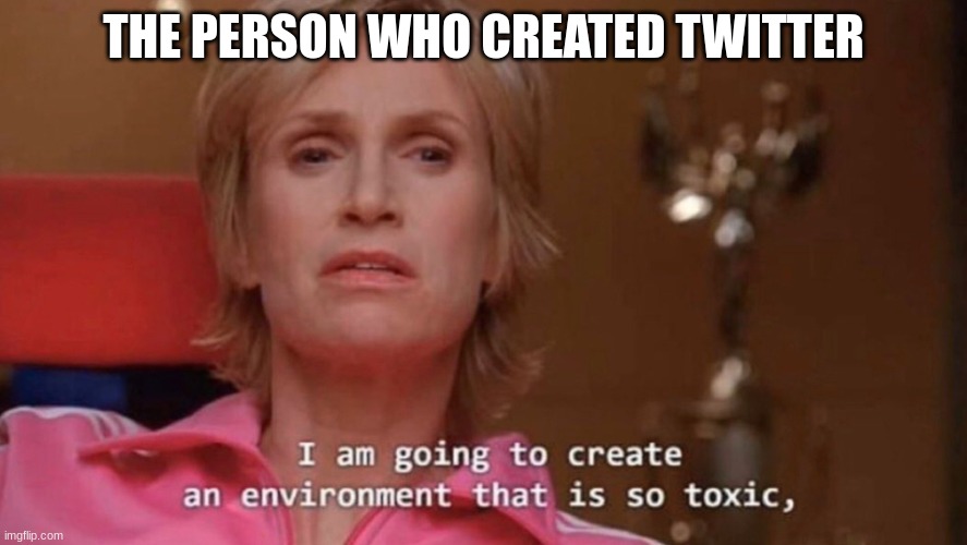An Environment So Toxic | THE PERSON WHO CREATED TWITTER | image tagged in an environment so toxic,barney will eat all of your delectable biscuits,oh wow are you actually reading these tags | made w/ Imgflip meme maker