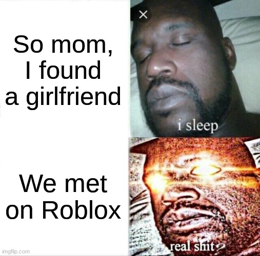 Never, you sinner | So mom, I found a girlfriend; We met on Roblox | image tagged in memes,sleeping shaq | made w/ Imgflip meme maker