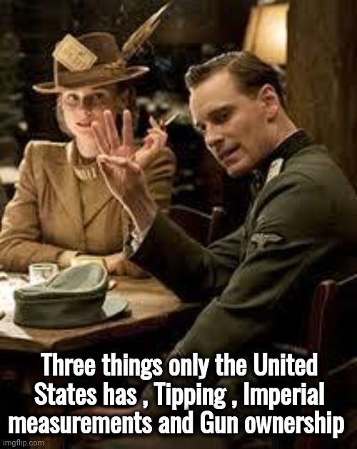Three Fingers | Three things only the United States has , Tipping , Imperial measurements and Gun ownership | image tagged in three fingers | made w/ Imgflip meme maker