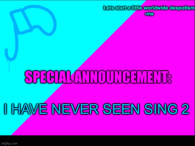 Thank god | I HAVE NEVER SEEN SING 2 | image tagged in cyan army flag | made w/ Imgflip meme maker
