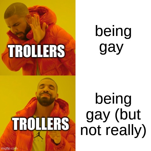 kinda sus | being gay; TROLLERS; being gay (but not really); TROLLERS | image tagged in memes,drake hotline bling | made w/ Imgflip meme maker
