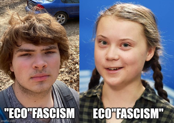 NOT THE SAME THING | ECO"FASCISM"; "ECO"FASCISM | image tagged in white supremacist terrorist,greta thunberg,and now for something completely different,right wing misnomers | made w/ Imgflip meme maker