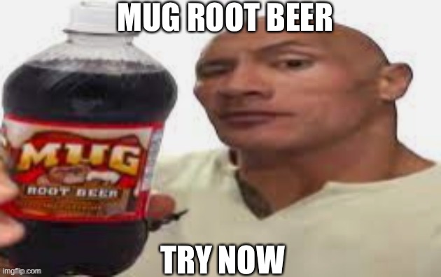 The Rock & Mug Root Beer | MUG ROOT BEER; TRY NOW | image tagged in don't | made w/ Imgflip meme maker