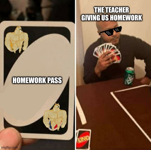 When the teacher gives students homework | THE TEACHER GIVING US HOMEWORK; HOMEWORK PASS | image tagged in uno cartas | made w/ Imgflip meme maker