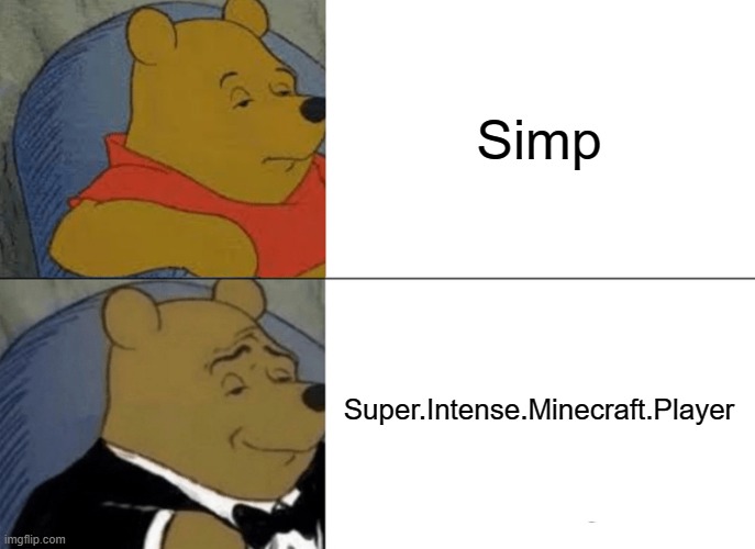 yes sir | Simp; Super.Intense.Minecraft.Player | image tagged in memes,tuxedo winnie the pooh | made w/ Imgflip meme maker