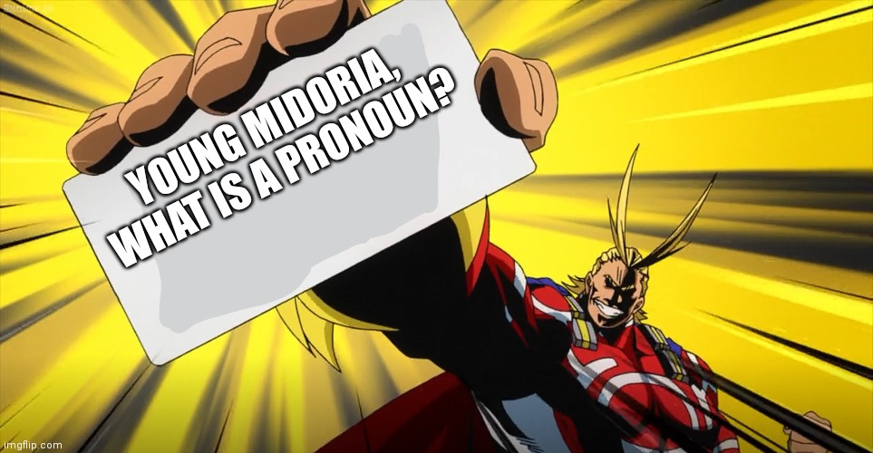 All Might Pronoun | YOUNG MIDORIA, WHAT IS A PRONOUN? | image tagged in all might card | made w/ Imgflip meme maker