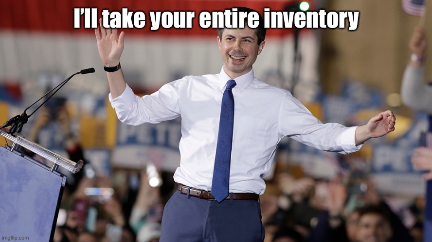 I’ll take your entire inventory | image tagged in pete buttigieg | made w/ Imgflip meme maker