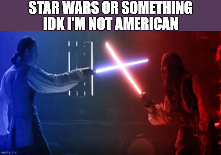 STAR WARS OR SOMETHING IDK I'M NOT AMERICAN | made w/ Imgflip meme maker