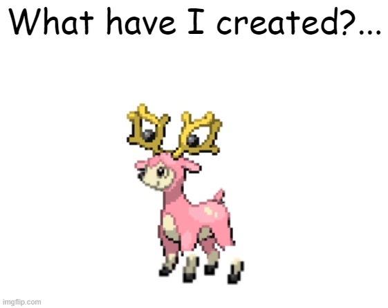 idk | What have I created?... | image tagged in pokemon,what is this | made w/ Imgflip meme maker