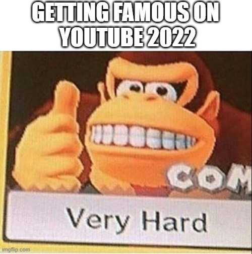 Very Hard Donkey Kong | GETTING FAMOUS ON
 YOUTUBE 2022 | image tagged in very hard donkey kong,youtube | made w/ Imgflip meme maker