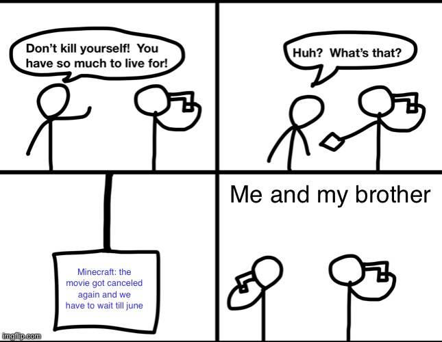 I don’t wanna wait | Me and my brother; Minecraft: the movie got canceled again and we have to wait till june | image tagged in convinced suicide comic | made w/ Imgflip meme maker