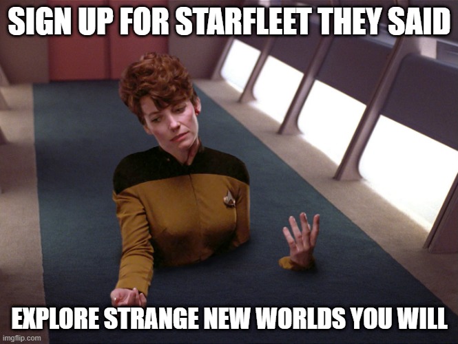 Didn't Sign Up for This | SIGN UP FOR STARFLEET THEY SAID; EXPLORE STRANGE NEW WORLDS YOU WILL | image tagged in stuck in the floor | made w/ Imgflip meme maker