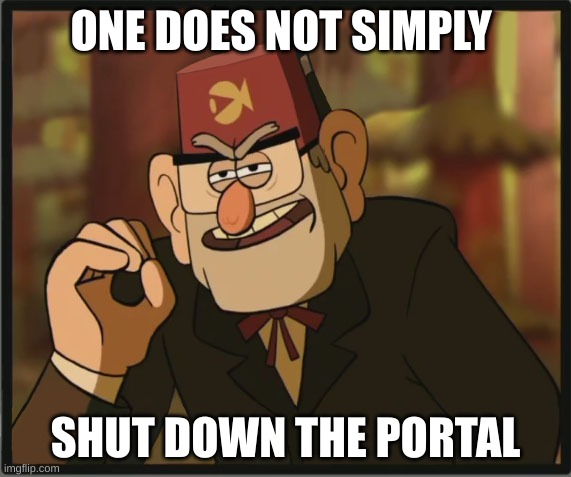 stan |  ONE DOES NOT SIMPLY; SHUT DOWN THE PORTAL | image tagged in one does not simply gravity falls version | made w/ Imgflip meme maker