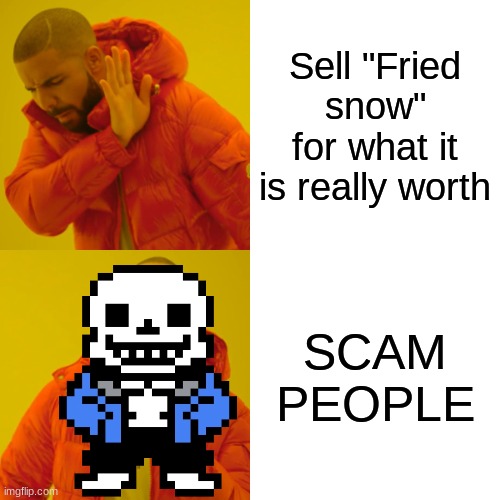 Drake Hotline Bling | Sell "Fried snow" for what it is really worth; SCAM PEOPLE | image tagged in memes,drake hotline bling | made w/ Imgflip meme maker