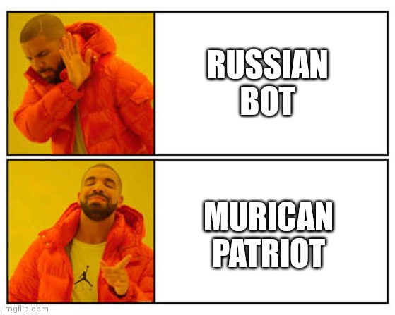 No - Yes | RUSSIAN BOT; MURICAN PATRIOT | image tagged in no - yes | made w/ Imgflip meme maker