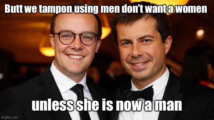 Butt we tampon using men don’t want a women unless she is now a man | image tagged in pete buttigieg for president | made w/ Imgflip meme maker