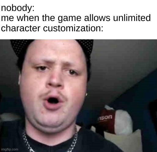 his eyebrows slipped down his face | nobody:
me when the game allows unlimited character customization: | image tagged in gaming | made w/ Imgflip meme maker