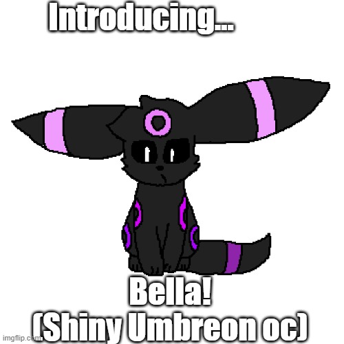 BELLA! | Introducing... Bella!
(Shiny Umbreon oc) | image tagged in umbreon,pokemon | made w/ Imgflip meme maker