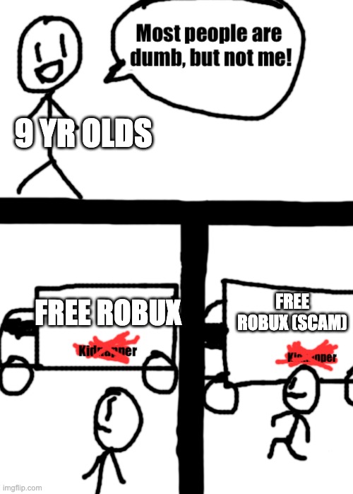 Yea this is what happens all the time | 9 YR OLDS; FREE ROBUX (SCAM); FREE ROBUX | image tagged in dumb stickman | made w/ Imgflip meme maker