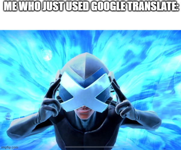 Professor X | ME WHO JUST USED GOOGLE TRANSLATE: | image tagged in professor x | made w/ Imgflip meme maker