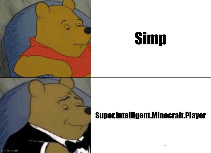 Tuxedo Winnie The Pooh | Simp; Super.Intelligent.Minecraft.Player | image tagged in memes,tuxedo winnie the pooh | made w/ Imgflip meme maker