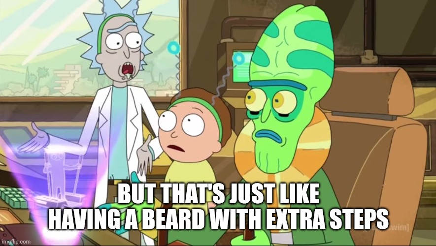 rick and morty-extra steps | BUT THAT'S JUST LIKE HAVING A BEARD WITH EXTRA STEPS | image tagged in rick and morty-extra steps | made w/ Imgflip meme maker