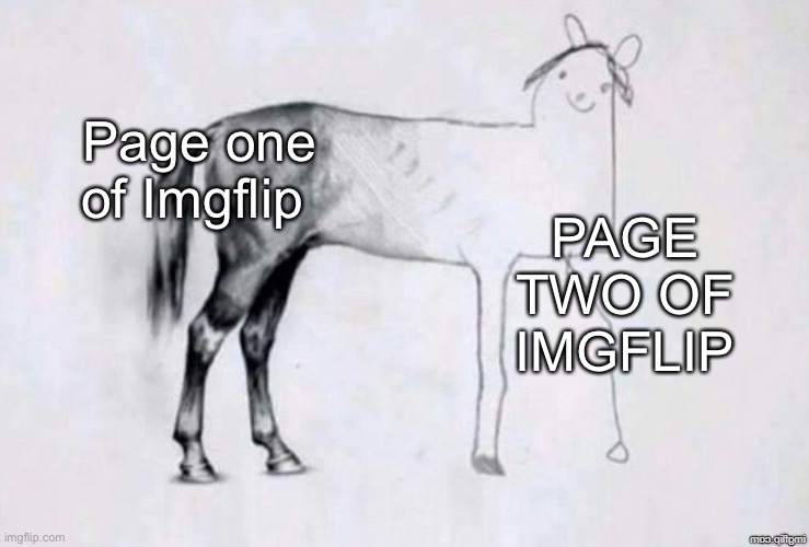 Why are you reading this? | Page one of Imgflip; PAGE TWO OF IMGFLIP | image tagged in horse drawing | made w/ Imgflip meme maker