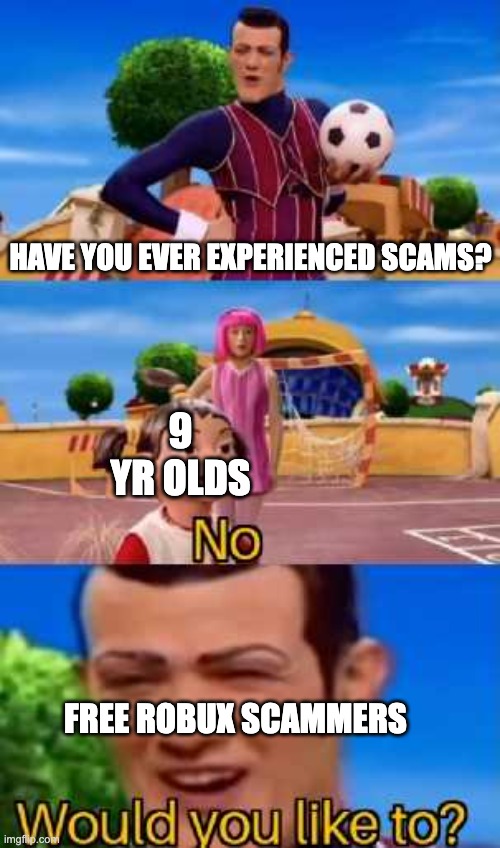 Ok. We need bettter scams than robux scams. | HAVE YOU EVER EXPERIENCED SCAMS? 9 YR OLDS; FREE ROBUX SCAMMERS | image tagged in have you ever x,free robux,robux,roblox | made w/ Imgflip meme maker