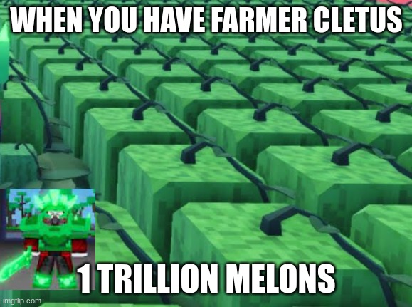 when u have farmer cletus | WHEN YOU HAVE FARMER CLETUS; 1 TRILLION MELONS | image tagged in robloxbedwars | made w/ Imgflip meme maker