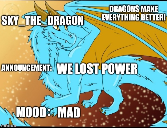 Sky_The_Dragon's Announcement Template | WE LOST POWER; MAD | image tagged in sky_the_dragon's announcement template | made w/ Imgflip meme maker