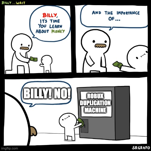 No Billy. Don't. Do. It. | BILLY! NO! ROBUX DUPLICATION MACHINE | image tagged in billy no,robux | made w/ Imgflip meme maker