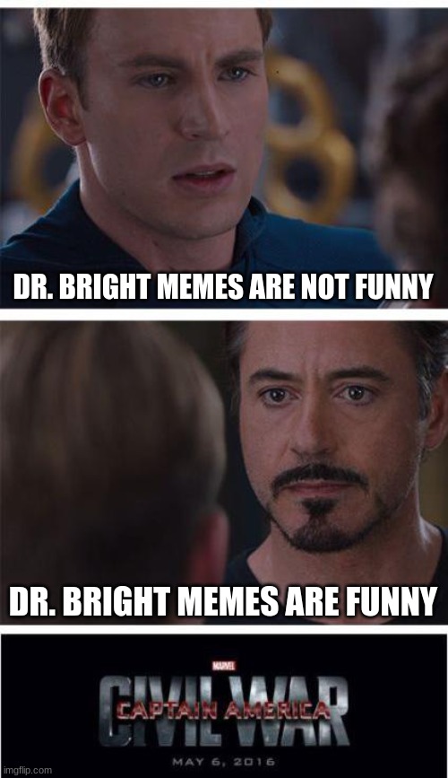 Boi | DR. BRIGHT MEMES ARE NOT FUNNY; DR. BRIGHT MEMES ARE FUNNY | image tagged in memes,marvel civil war 1,scp meme,scp | made w/ Imgflip meme maker
